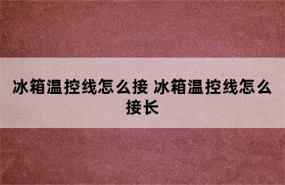 冰箱温控线怎么接 冰箱温控线怎么接长